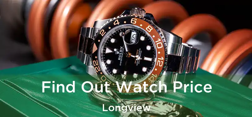  Find Out Watch Price Longview
