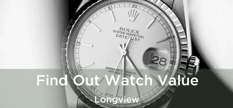  Find Out Watch Value Longview
